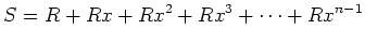 $\displaystyle S=
R +R x +R x^2+ R x^3+\dots +R x^{n-1}
$