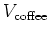 $ V_{\text{coffee}}$