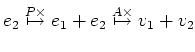 $\displaystyle e_2 \overset{P\times }{\mapsto} e_1+e_2 \overset{A\times}{\mapsto} v_1+v_2
$