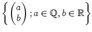 $\displaystyle \left\{
\begin{pmatrix}
a \\
b
\end{pmatrix}; a \in \mbox{${\mathbb{Q}}$},b \in \mbox{${\mathbb{R}}$}
\right\}
$