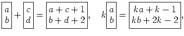 % latex2html id marker 2472
$\displaystyle \boxed{
\begin{matrix}
a \\
b
\end{m...
... \\
b
\end{matrix}}=
\boxed{
\begin{matrix}
ka+k-1 \\
kb+2k-2
\end{matrix}},
$