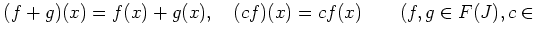 % latex2html id marker 2565
$\displaystyle (f+g)(x)=f(x)+g(x),\quad (c f )(x)=c f(x) \qquad (f,g\in F(J), c\in$