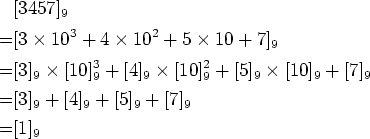 \begin{align*}&[3457]_9 \\
=&[3\times 10^3+4\times 10^2+5\times 10+7]_9\\
=&[3...
...^2+[5]_9\times [10]_9+[7]_9\\
=&[3]_9+[4]_9+[5]_9+[7]_9\\
=&[1]_9
\end{align*}