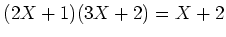 $ (2X+1)(3X+2)= X+2 $