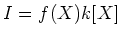 $\displaystyle I=f(X) k[X]
$