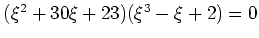 $ (\xi^2+30\xi+23)(\xi^3-\xi+2)=0$