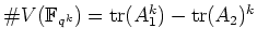 % latex2html id marker 830
$ \char93  V({\mathbb{F}}_{q^k})=\operatorname{tr}(A_1^k)-\operatorname{tr}(A_2)^k$