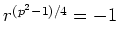 $ r^{(p^2-1)/4}=-1$