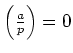 $ {\left(\frac{a}{p}\right)}=0$