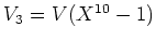 $ V_3=V(X^{10}-1)$