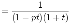 $\displaystyle =\frac{1}{(1-pt)(1+t)}$