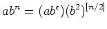 $\displaystyle a b^{n}=(ab^\epsilon) (b^2)^{[n/2]}
$