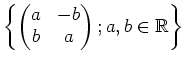 $\displaystyle \left\{
\begin{pmatrix}
a & -b \\
b & a
\end{pmatrix}; a,b \in \mbox{${\mathbb{R}}$}
\right\}
$