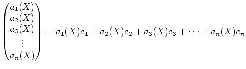 $\displaystyle \begin{pmatrix}
a_1(X)\\
a_2(X)\\
a_3(X)\\
\vdots\\
a_n(X)
\end{pmatrix}
=a_1(X) e_1 +a_2(X) e_2+a_3(X) e_3+ \dots + a_n(X)e_n
$