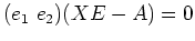 $\displaystyle (e_1 \ e_2) (X E -A )=0
$