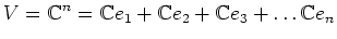 $\displaystyle V={\mathbb{C}}^n ={\mathbb{C}}e_1+{\mathbb{C}}e_2 + {\mathbb{C}}e_3+\dots {\mathbb{C}}e_n
$