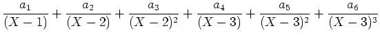 $\displaystyle \frac{a_1}{(X-1)} +\frac{a_2}{(X-2)} +\frac{a_3}{(X-2)^2} +\frac{a_4}{(X-3)} +\frac{a_5}{(X-3)^2} +\frac{a_6}{(X-3)^3}$