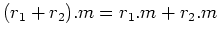 $ (r_1+r_2).m=r_1.m+r_2.m$