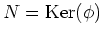 $ N=\operatorname{Ker}(\phi)$
