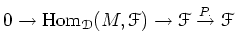 $\displaystyle 0\to
\operatorname{Hom}_{\mathcal D}(M,\mathcal F)
\to
\mathcal F
\overset{P.}{\to}
\mathcal F
$
