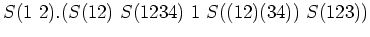 $\displaystyle S(1\ 2). ( S(12)\ S(1234)\ 1\ S((12)(34))\ S(123))$