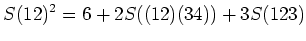 $\displaystyle S(12)^2=6+ 2 S((12)(34))+ 3 S(123)$