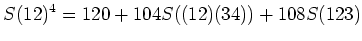 $\displaystyle S(12)^4=120+ 104S((12)(34))+ 108S(123)$