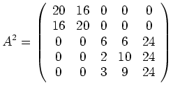 $\displaystyle A^2=
\left(\begin{array}{ccccc}
20 & 16 & 0 & 0 & 0\\
16 & 20 & ...
... 6 & 6 & 24\\
0 & 0 & 2 & 10 & 24\\
0 & 0 & 3 & 9 & 24\\
\end{array}\right)
$