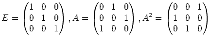 $\displaystyle E=\begin{pmatrix}
1 & 0 & 0 \\
0 & 1 & 0 \\
0 & 0 & 1 \\
\end{...
...x},
A^2=\begin{pmatrix}
0 & 0 & 1 \\
1 & 0 & 0 \\
0 & 1 & 0 \\
\end{pmatrix}$
