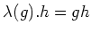 $\displaystyle \lambda(g).{h}={gh}
$