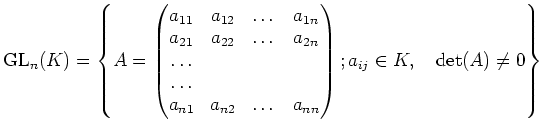 % latex2html id marker 780
$\displaystyle {\operatorname{GL}}_n(K)=
\left\{
A=\...
..._{nn}
\end{pmatrix}; a_{ij} \in K ,\quad \operatorname{det}(A)\neq 0
\right\}
$