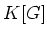 $ K[G]$