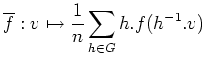 $\displaystyle \overline{f}:v \mapsto \frac{1}{n}\sum_{h\in G} h. f( h^{-1}.v)
$