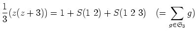 % latex2html id marker 820
$\displaystyle \frac{1}{3}(z(z+3))=1+S(1\ 2) +S(1\ 2\ 3) \quad (=\sum_{g \in \mathfrak{S}_3} g)
$