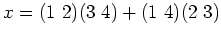 $ x=(1 2)(3 4)+(1 4)(2 3)$