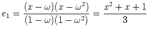 $\displaystyle e_1=\frac{(x-\omega)(x-\omega^2)}{(1-\omega)(1-\omega^2)}=\frac{x^2+x+1}{3}$