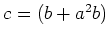 $ c=(b+a^2 b)$