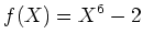 $\displaystyle f(X)=X^6-2
$