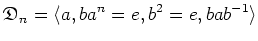 $\displaystyle \mathfrak{D}_n=\langle a,b a^n=e, b^2=e, b a b^{-1} \rangle
$