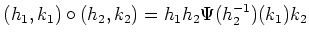 $\displaystyle (h_1,k_1)\circ (h_2,k_2) =h_1 h_2 \Psi(h_2^{-1})(k_1 ) k_2
$