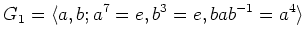 $\displaystyle G_1=\langle a, b ; a^7=e, b^3=e, b a b^{-1}=a^4 \rangle
$