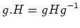 $\displaystyle g. H= g H g^{-1}
$