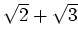 % latex2html id marker 820
$ \sqrt{2}+\sqrt{3}$