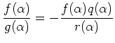 % latex2html id marker 863
$\displaystyle \frac{f(\alpha)}{g(\alpha)}=-\frac{f(\alpha) q(\alpha)}{r(\alpha)}
$