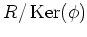 $ R/\operatorname{Ker}(\phi)$