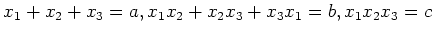 $\displaystyle x_1+x_2+x_3=a , x_1 x_2 +x_2 x_3 +x_3 x_1=b, x_1 x_2 x_3=c
$