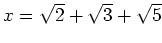 % latex2html id marker 926
$ x=\sqrt{2}+\sqrt{3}+\sqrt{5}$