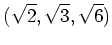 % latex2html id marker 970
$\displaystyle (\sqrt{2},\sqrt{3},\sqrt{6})
$