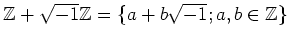 % latex2html id marker 1219
$ {\mbox{${\mathbb{Z}}$}}+\mbox{${\sqrt {-1}}$}{\mbox{${\mathbb{Z}}$}}=\{a+b\mbox{${\sqrt {-1}}$};a,b\in {\mbox{${\mathbb{Z}}$}}\}$