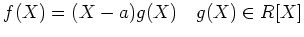 % latex2html id marker 1216
$\displaystyle f(X)=(X-a)g(X) \quad g(X)\in R[X]
$